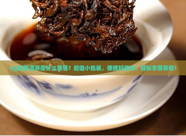 6g的普洱茶是什么意思