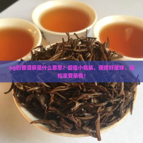 6g的普洱茶是什么意思