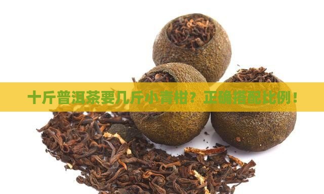 十斤普洱茶要几斤小青柑
