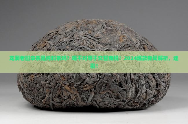 龙润老班章茶是纯料茶吗