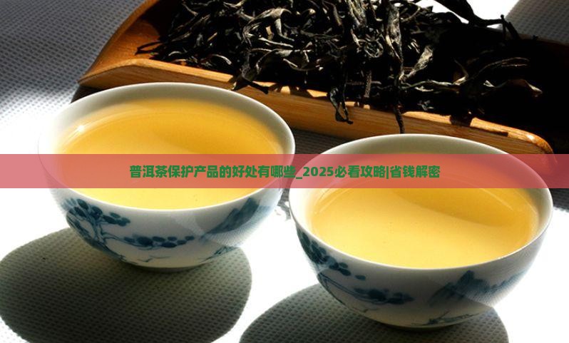 普洱茶保护产品的好处有哪些