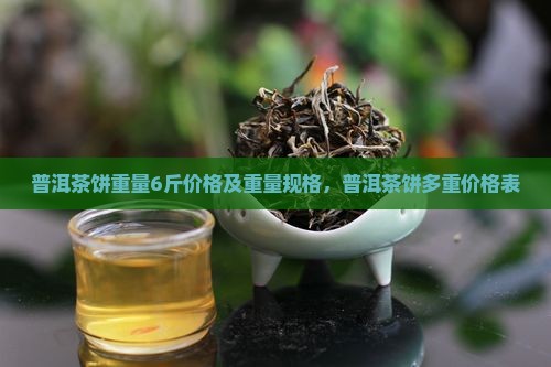 普洱茶饼重量6斤价格