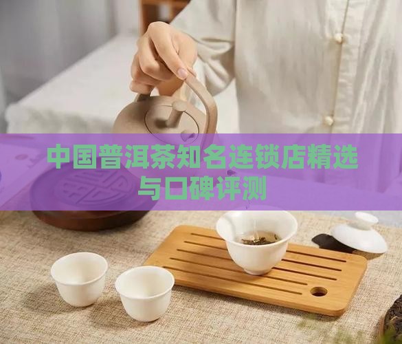 中国普洱茶知名连锁店精选与口碑评测