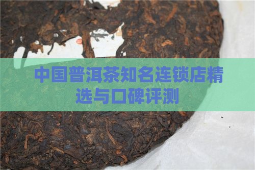 中国普洱茶知名连锁店精选与口碑评测