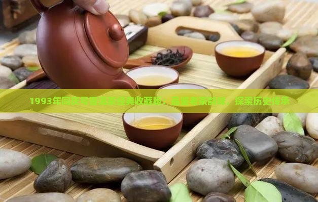 1993年同庆号普洱茶经典收藏版：品鉴老茶韵味，探索历史传承