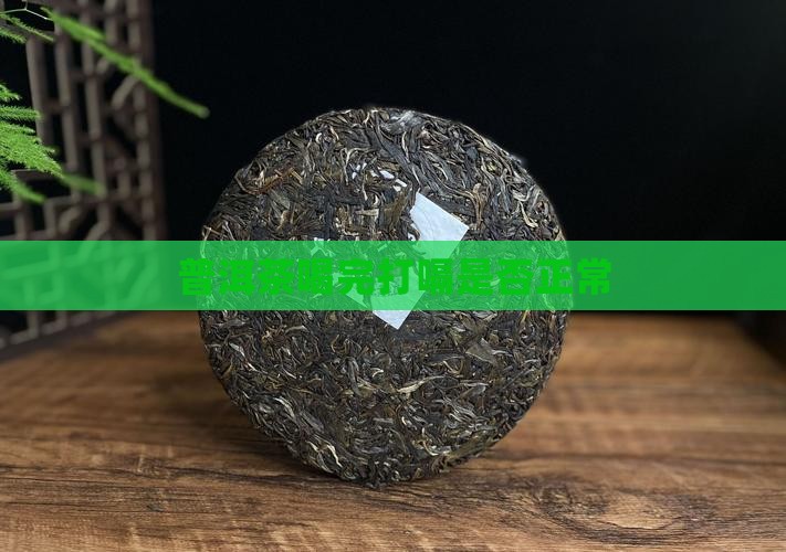 普洱茶喝完打嗝是否正常