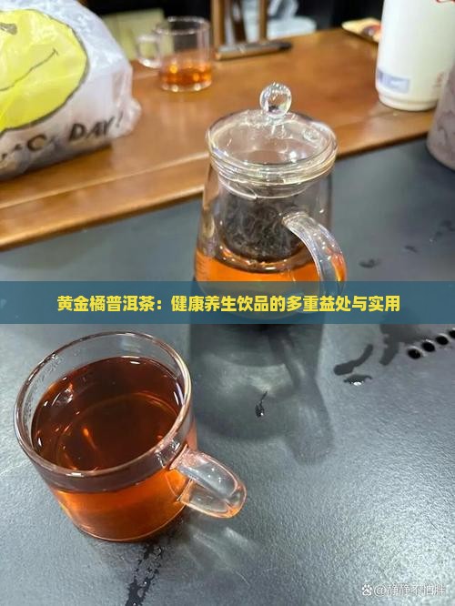 黄金橘普洱茶：健康养生饮品的多重益处与实用