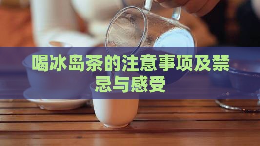 喝冰岛茶的注意事项及禁忌与感受