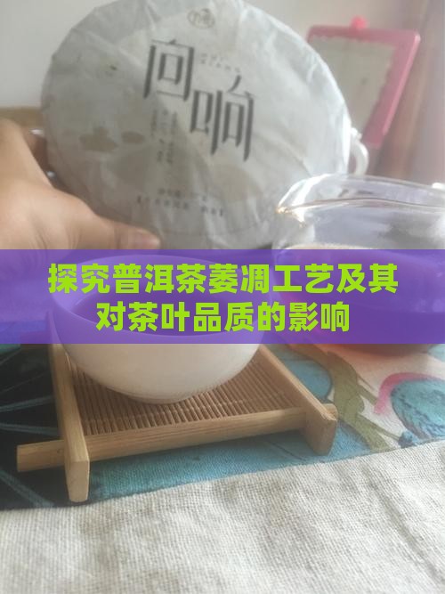 探究普洱茶萎凋工艺及其对茶叶品质的影响