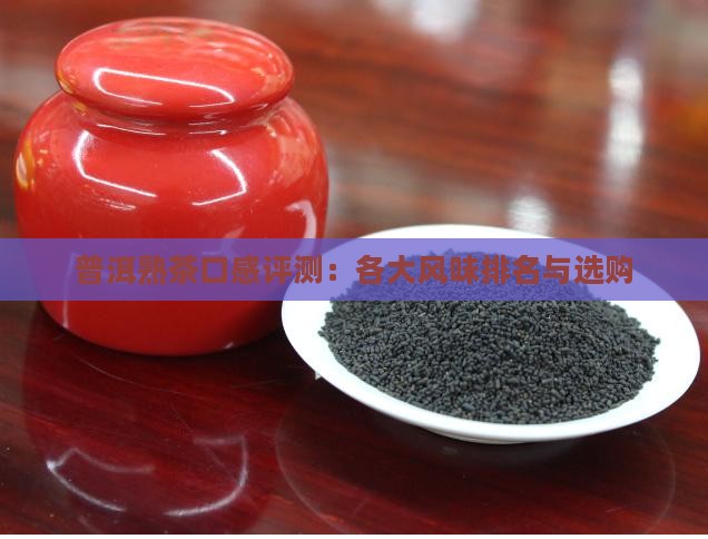 普洱熟茶口感评测：各大风味排名与选购