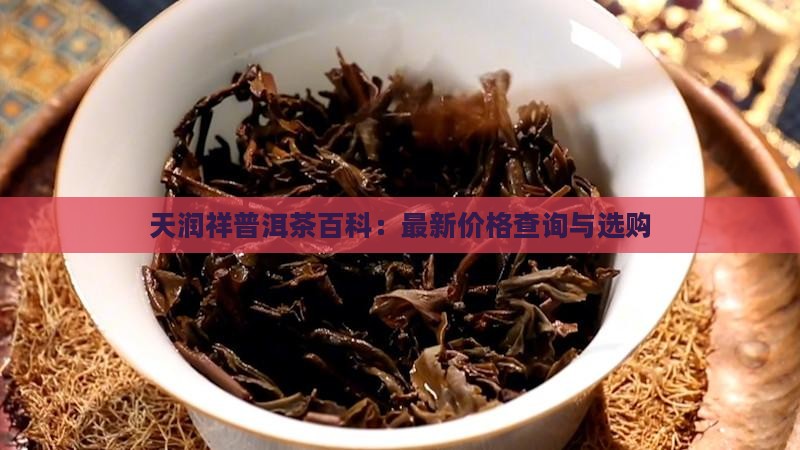 天润祥普洱茶百科：最新价格查询与选购