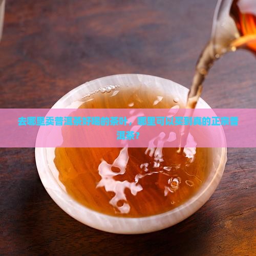 去哪里卖普洱茶好喝的茶叶