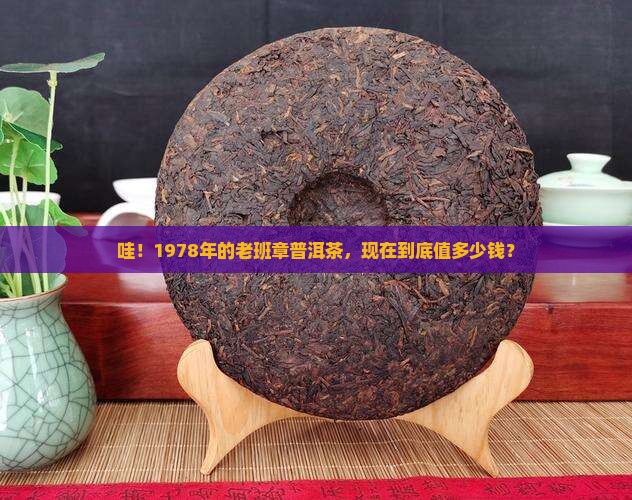 老班章1978普洱茶价格 老班章1978普洱茶价格