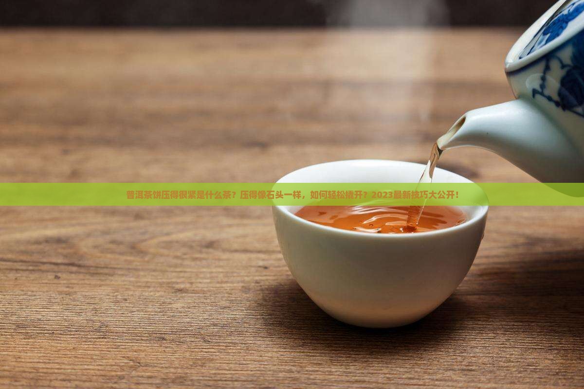 普洱茶饼压得很紧是什么茶