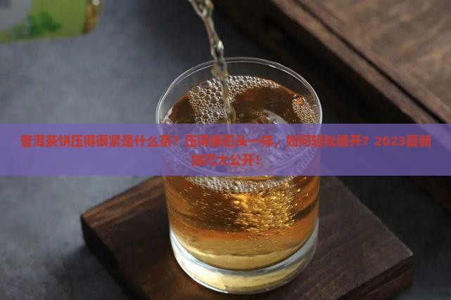 普洱茶饼压得很紧是什么茶