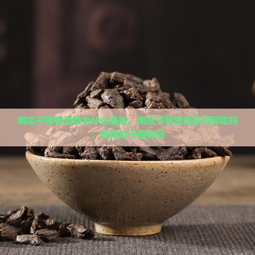 南瓜子喝普洱茶为什么腹胀
