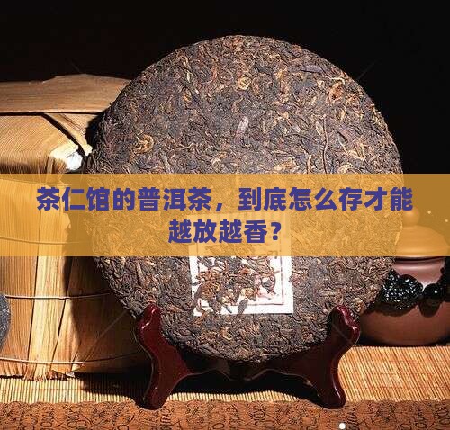 茶仁馆普洱茶如何保存好