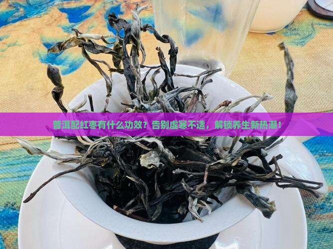 普洱配红枣有什么功效