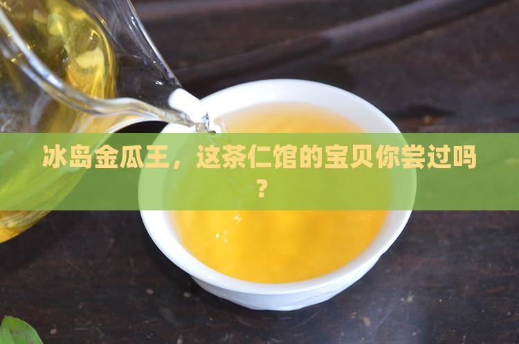 茶仁馆金瓜王冰岛