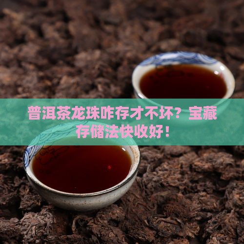 普洱茶龙珠怎么储存不会坏
