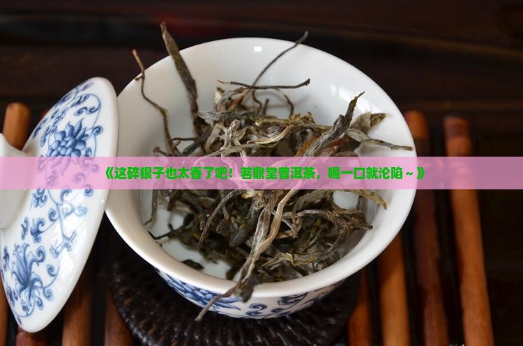 茗鼎堂碎银子普洱