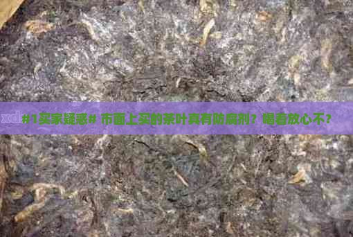 市面上卖的茶叶有防腐剂吗