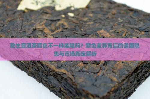 散生普洱茶颜色不一样能喝吗