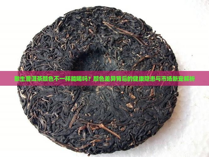 散生普洱茶颜色不一样能喝吗