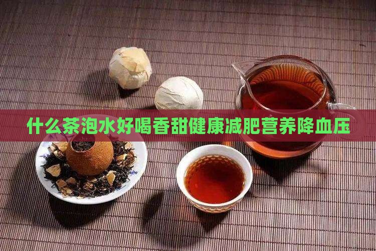 什么茶泡水好喝