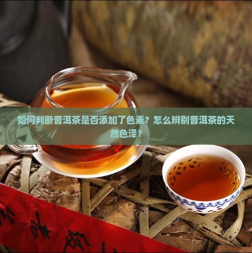 怎么确定普洱茶是否色素