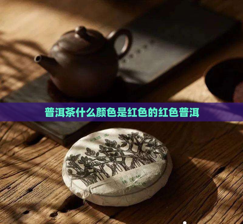 普洱茶什么颜色是红色的