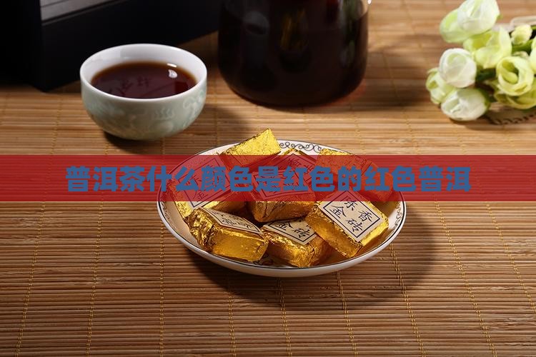 普洱茶什么颜色是红色的