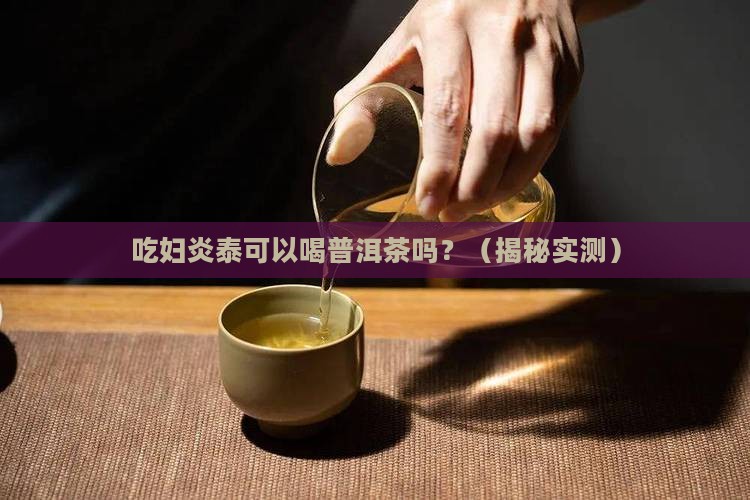 吃妇炎泰可以喝普洱茶吗