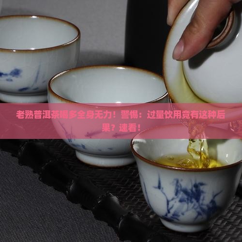 老熟普洱茶喝多全身无力