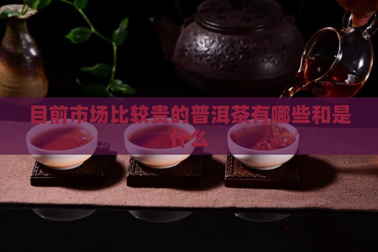 目前市场比较贵的普洱茶
