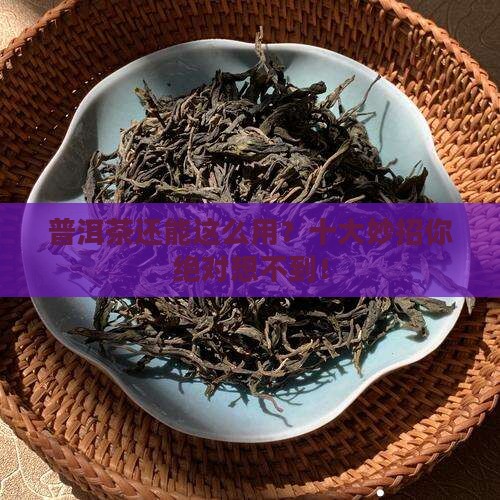 普洱茶的十大妙用