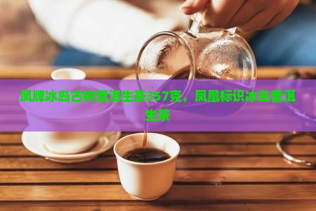 凤牌冰岛古树普洱生茶