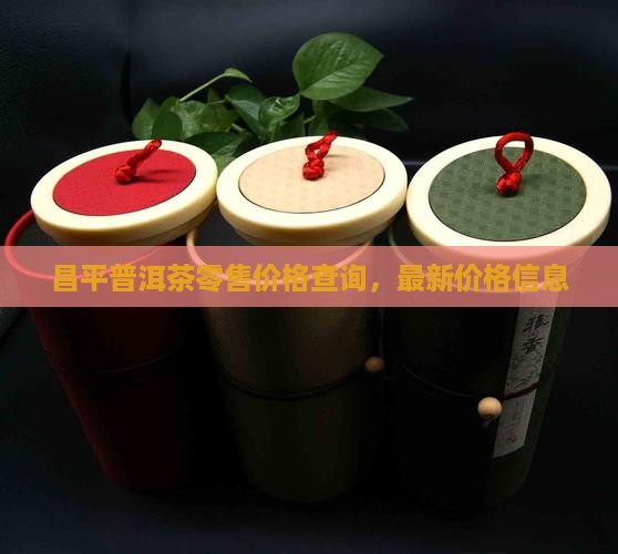昌平普洱茶零售价格查询