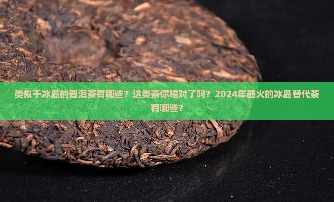 类似于冰岛的普洱茶有哪些