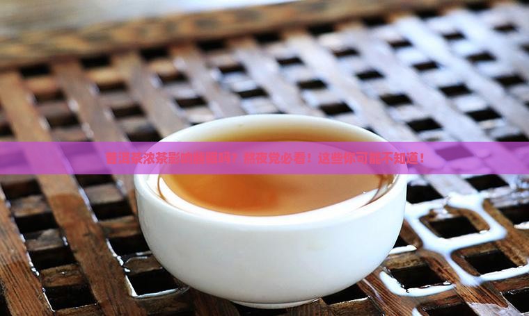 普洱茶浓茶影响睡眠么