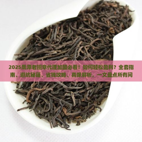 鹰潭老班章品牌代理加盟