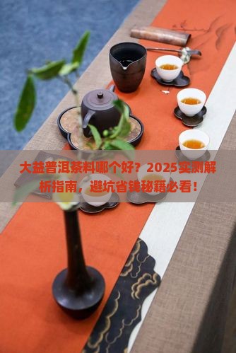 大益普洱茶料哪个好