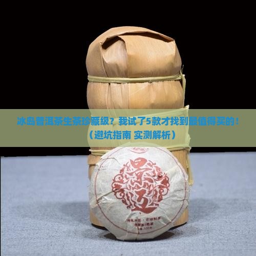 冰岛普洱茶生茶珍藏级