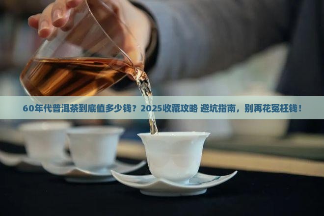 60年代普洱茶价值多少 60年代普洱茶价值多少