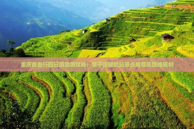 重庆自由行四日游旅游攻略：李子坝轻轨站景点推荐及路线规划