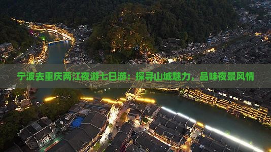 宁波去重庆两江夜游七日游：探寻山城魅力，品味夜景风情