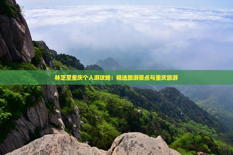 林芝至重庆个人游攻略：精选旅游景点与重庆旅游