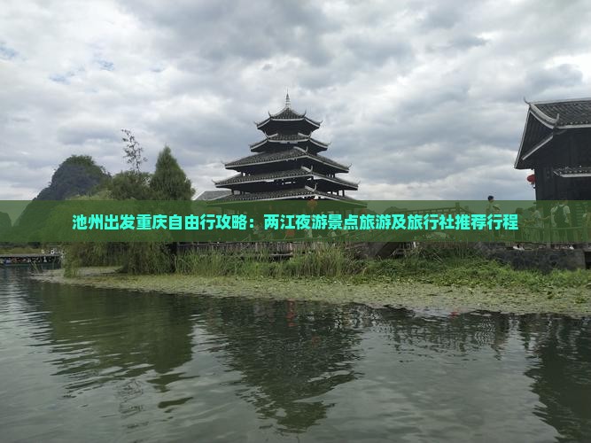 池州出发重庆自由行攻略：两江夜游景点旅游及旅行社推荐行程
