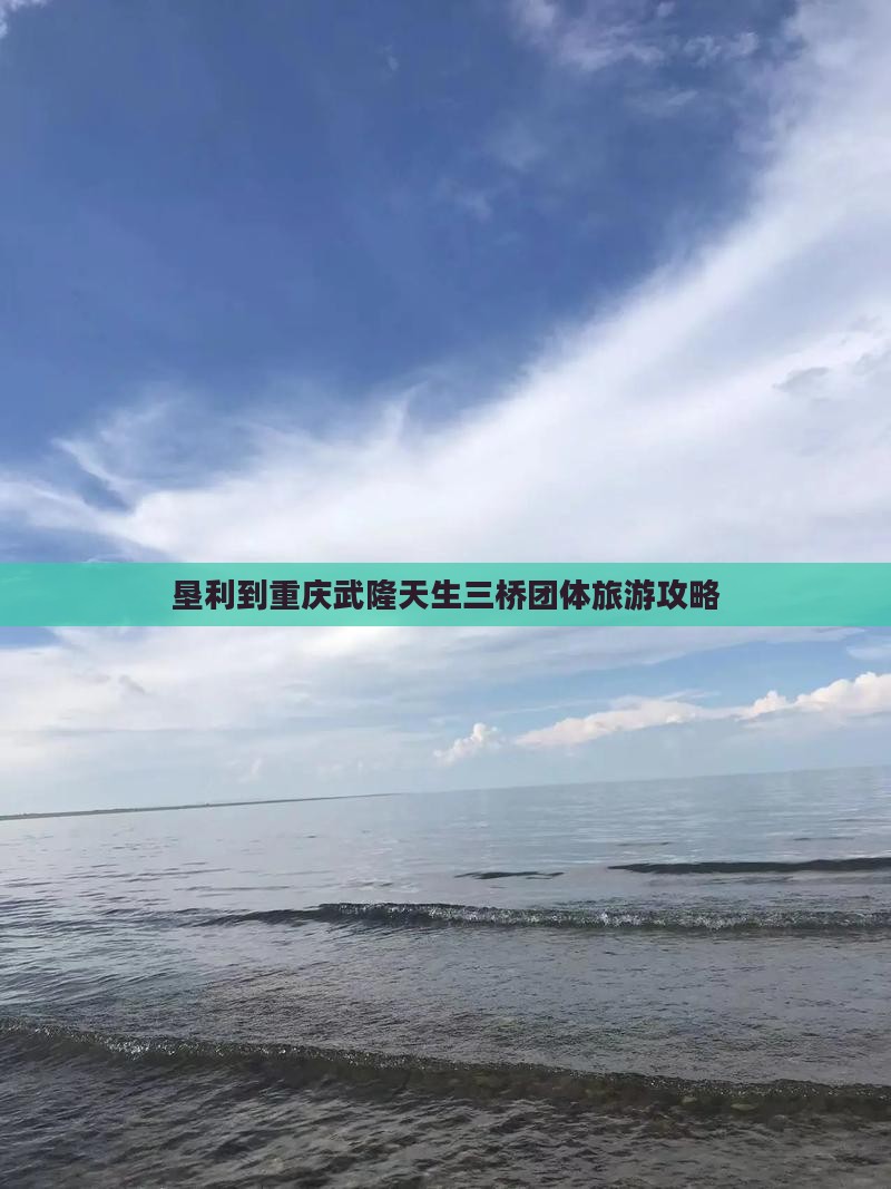 垦利到重庆武隆天生三桥团体旅游攻略