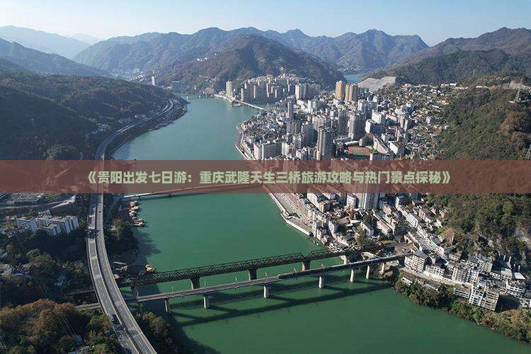 《贵阳出发七日游：重庆武隆天生三桥旅游攻略与热门景点探秘》
